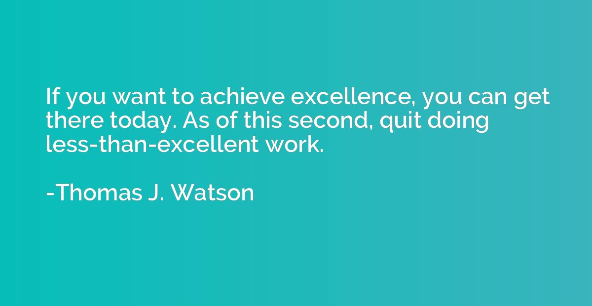 If you want to achieve excellence, you can get there today. 