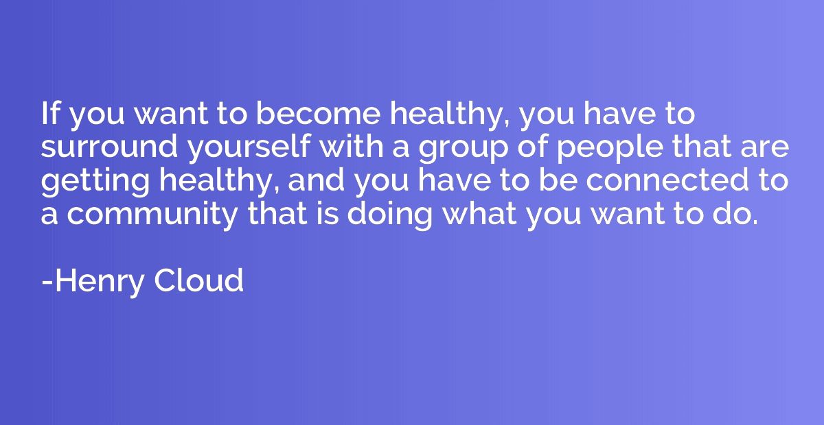 If you want to become healthy, you have to surround yourself