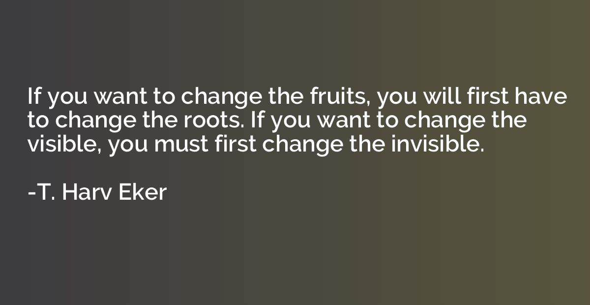 If you want to change the fruits, you will first have to cha