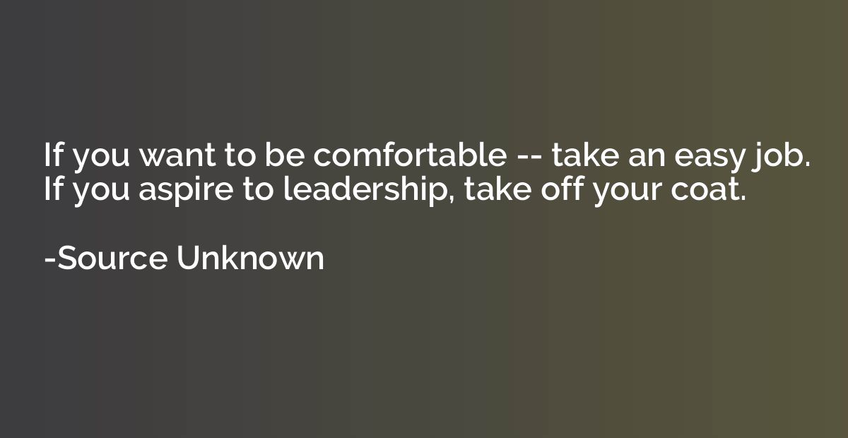 If you want to be comfortable -- take an easy job. If you as