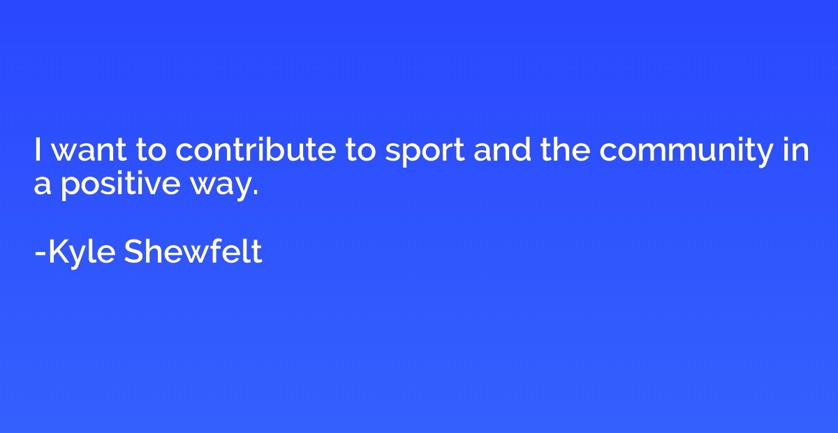 I want to contribute to sport and the community in a positiv