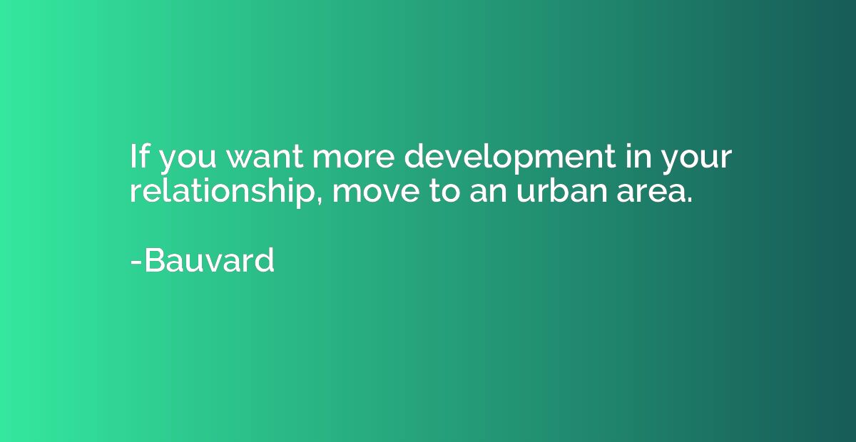 If you want more development in your relationship, move to a