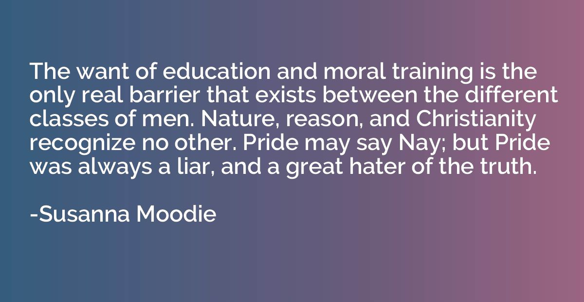 The want of education and moral training is the only real ba