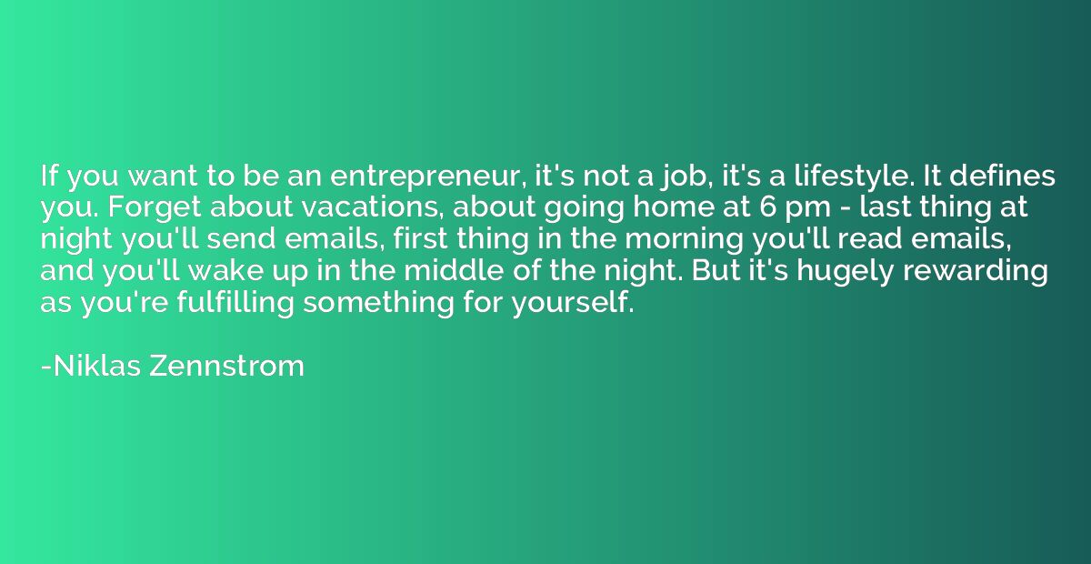 If you want to be an entrepreneur, it's not a job, it's a li