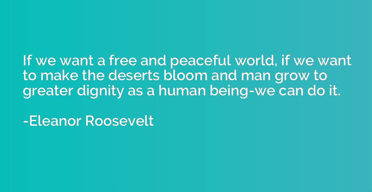 If we want a free and peaceful world, if we want to make the