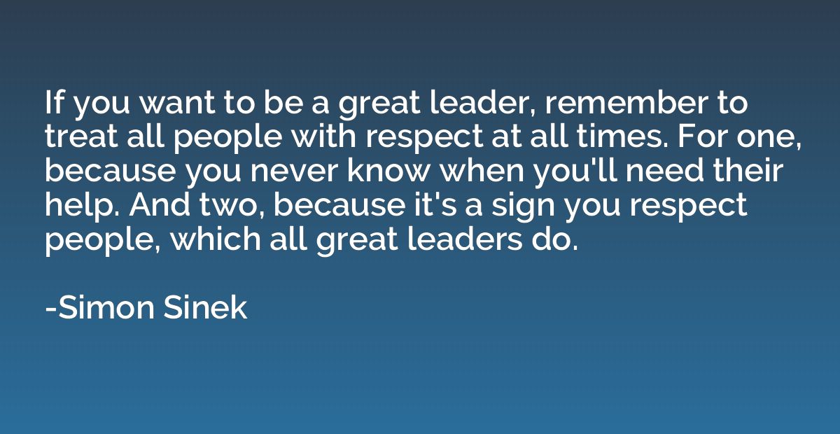 If you want to be a great leader, remember to treat all peop