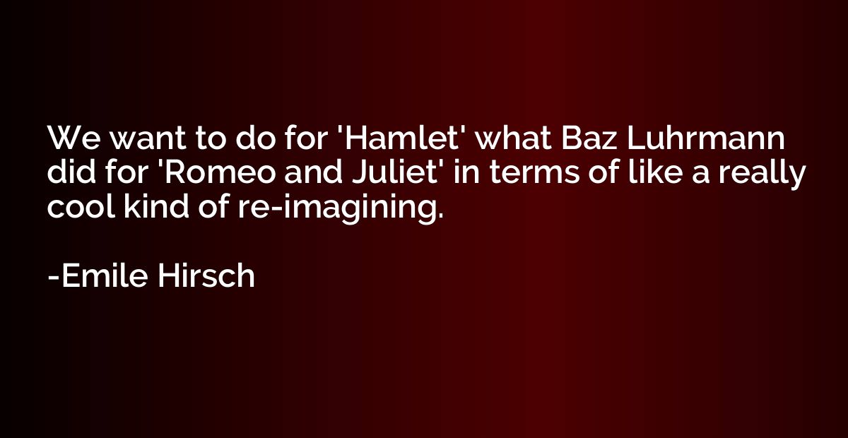 We want to do for 'Hamlet' what Baz Luhrmann did for 'Romeo 
