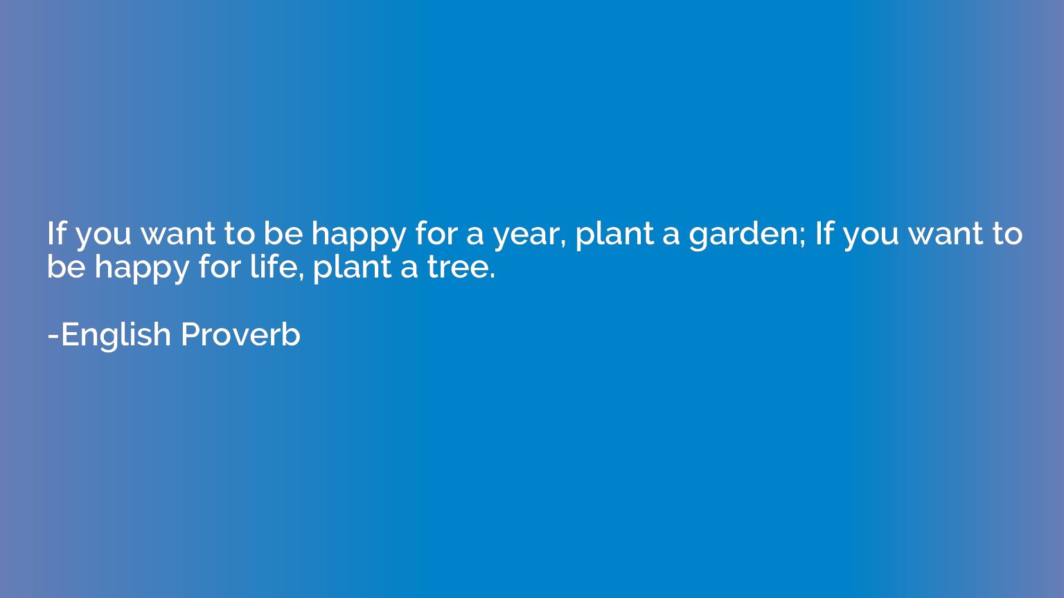 If you want to be happy for a year, plant a garden; If you w