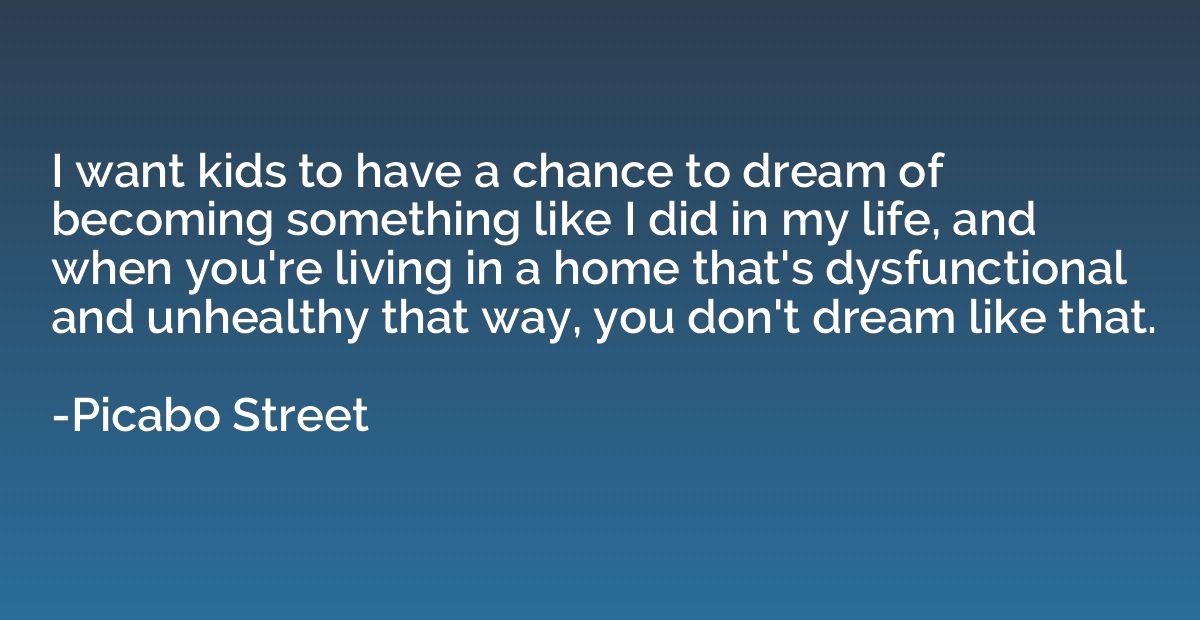 I want kids to have a chance to dream of becoming something 