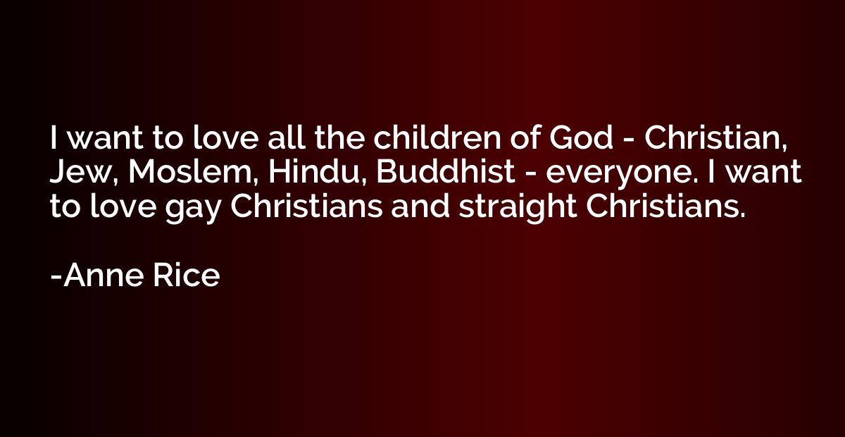 I want to love all the children of God - Christian, Jew, Mos