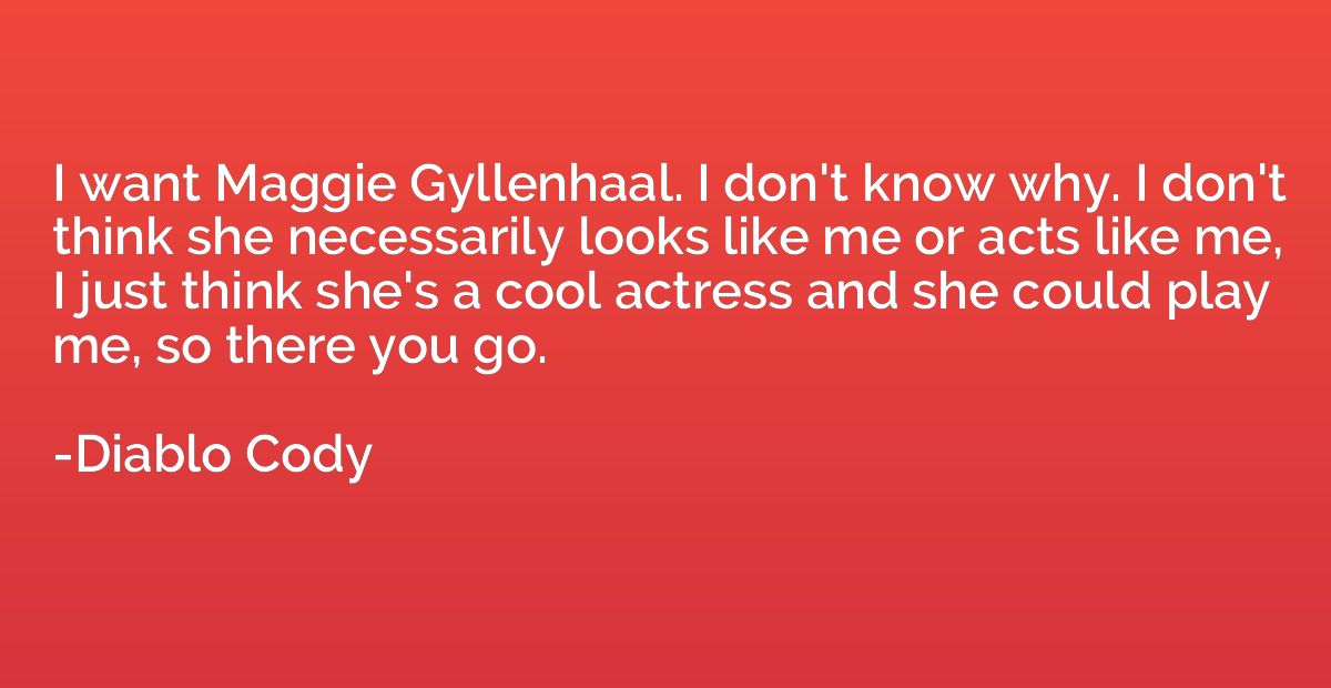 I want Maggie Gyllenhaal. I don't know why. I don't think sh