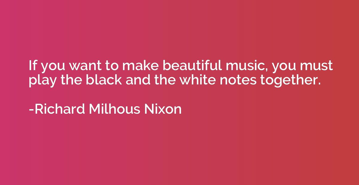 If you want to make beautiful music, you must play the black