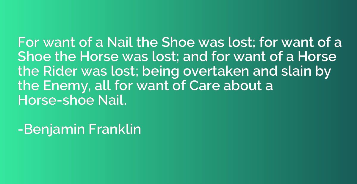 For want of a Nail the Shoe was lost; for want of a Shoe the