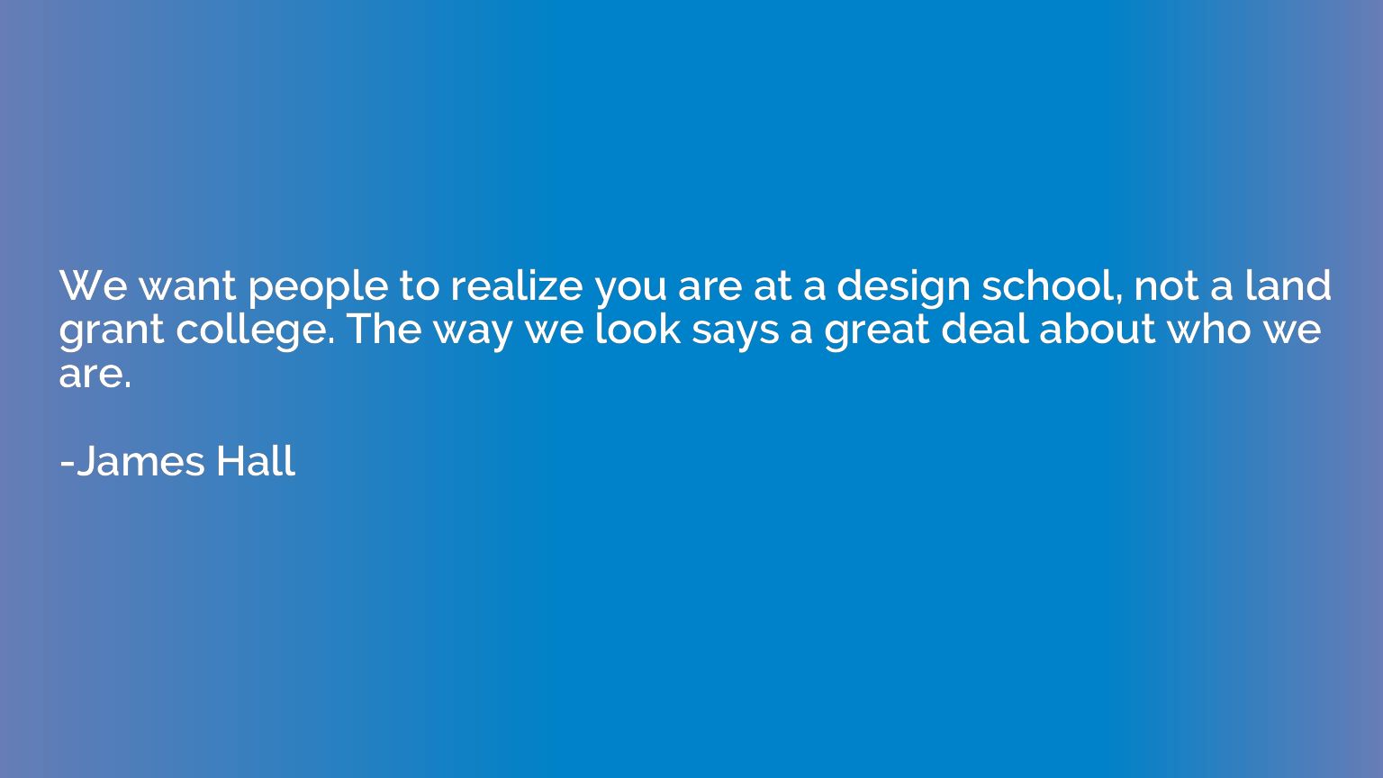 We want people to realize you are at a design school, not a 