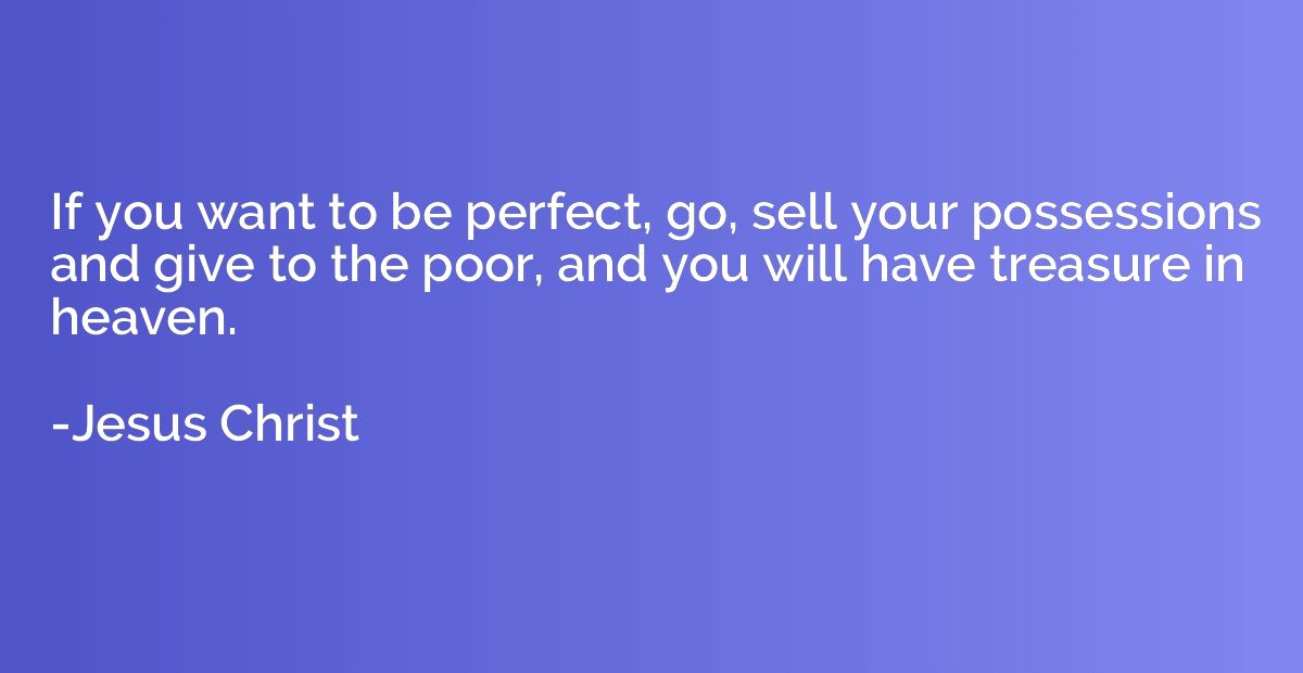 If you want to be perfect, go, sell your possessions and giv
