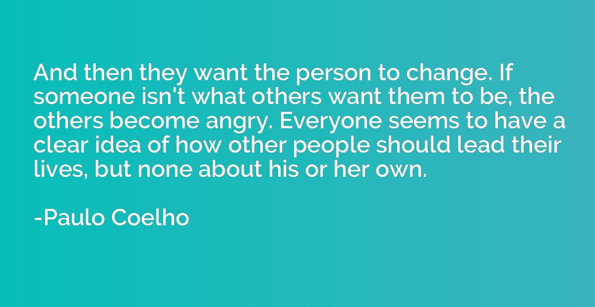 And then they want the person to change. If someone isn't wh