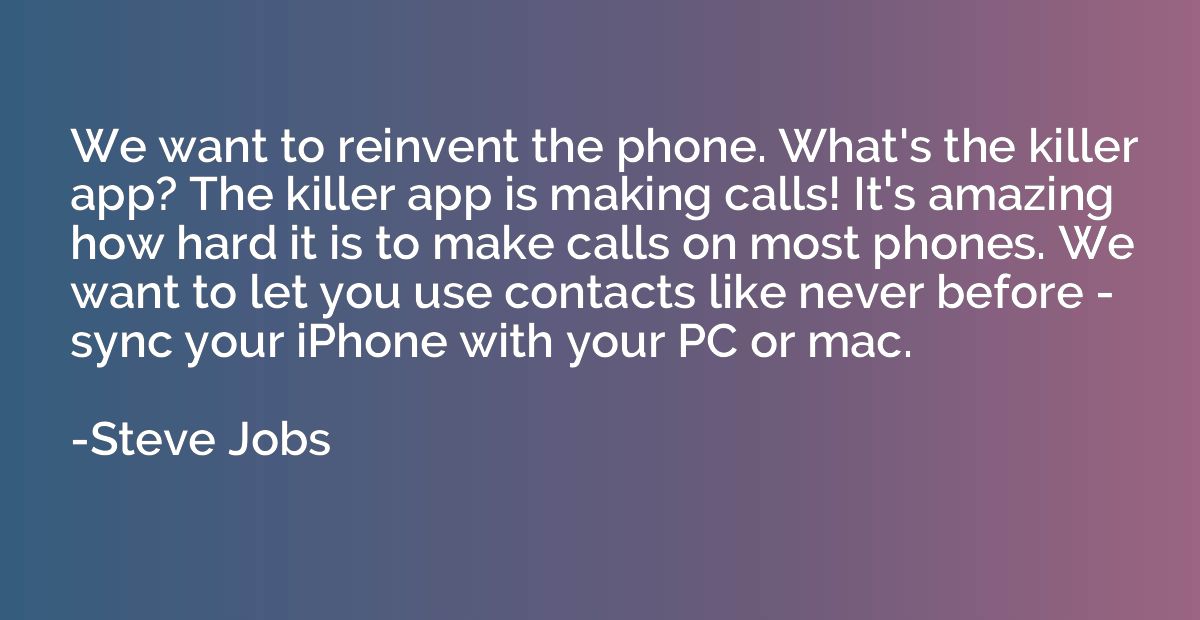 We want to reinvent the phone. What's the killer app? The ki