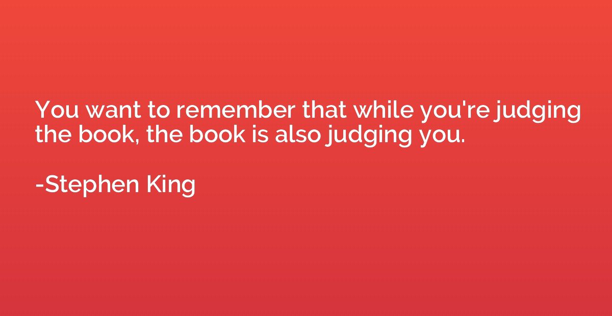You want to remember that while you're judging the book, the