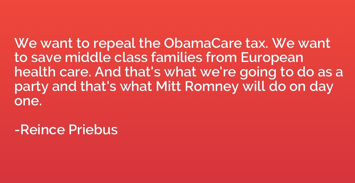 We want to repeal the ObamaCare tax. We want to save middle 