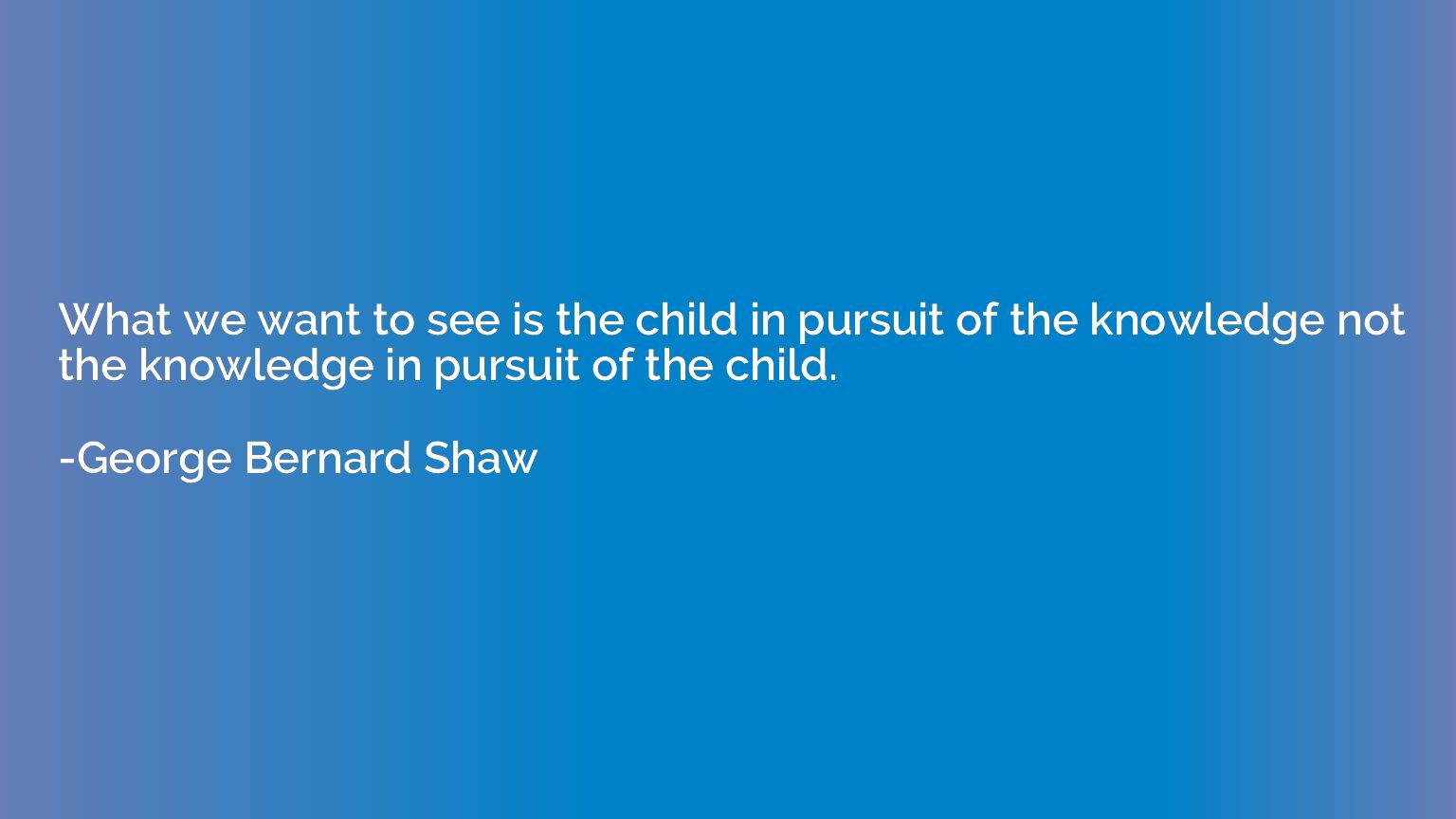 What we want to see is the child in pursuit of the knowledge