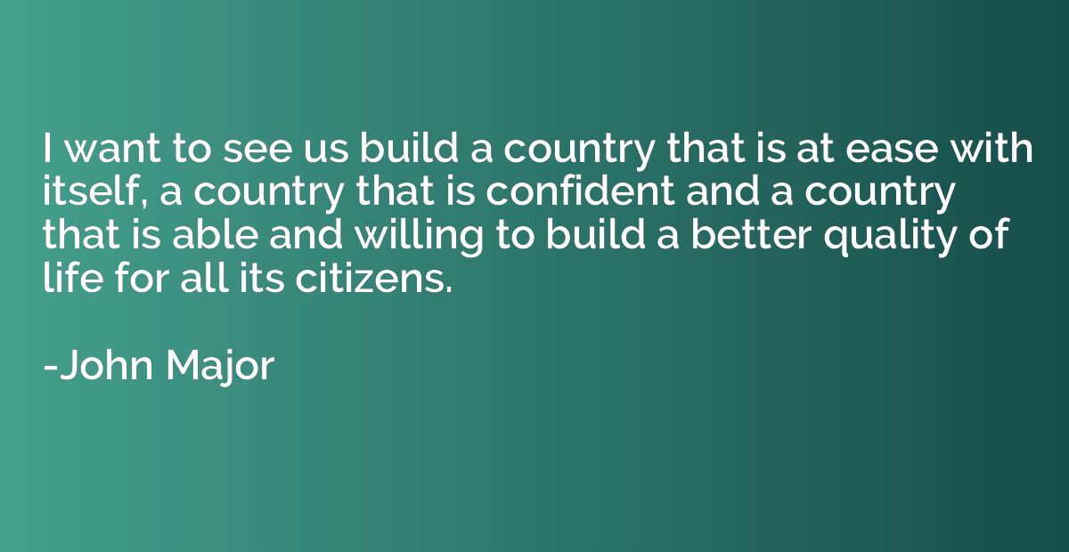 I want to see us build a country that is at ease with itself