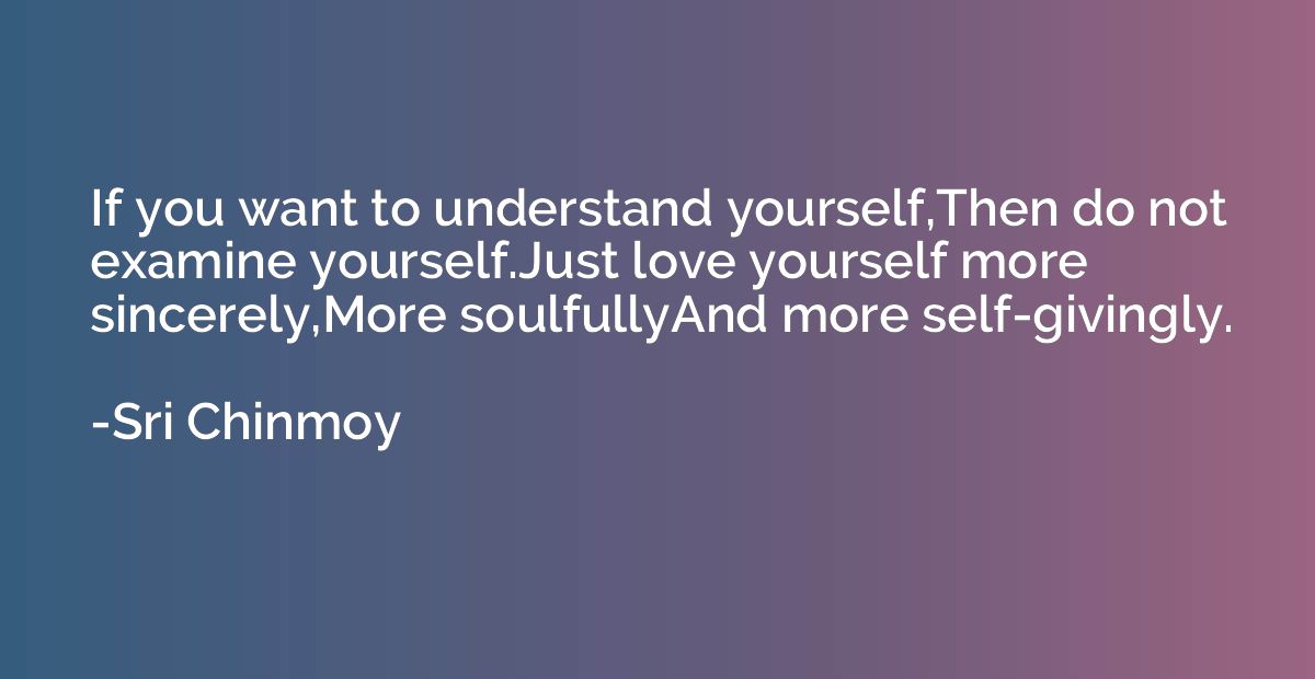 If you want to understand yourself,Then do not examine yours