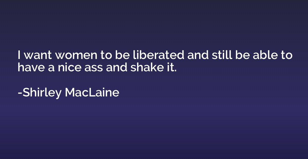 I want women to be liberated and still be able to have a nic
