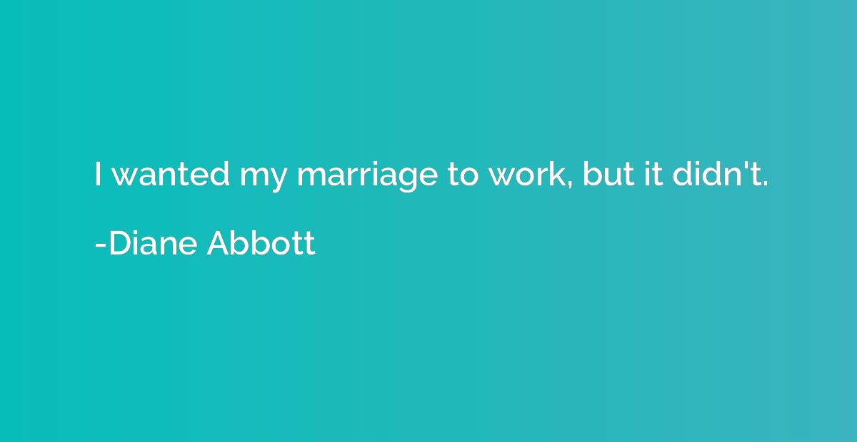 I wanted my marriage to work, but it didn't.