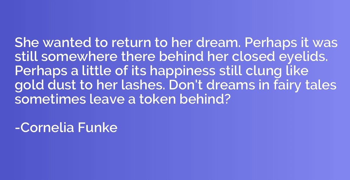 She wanted to return to her dream. Perhaps it was still some