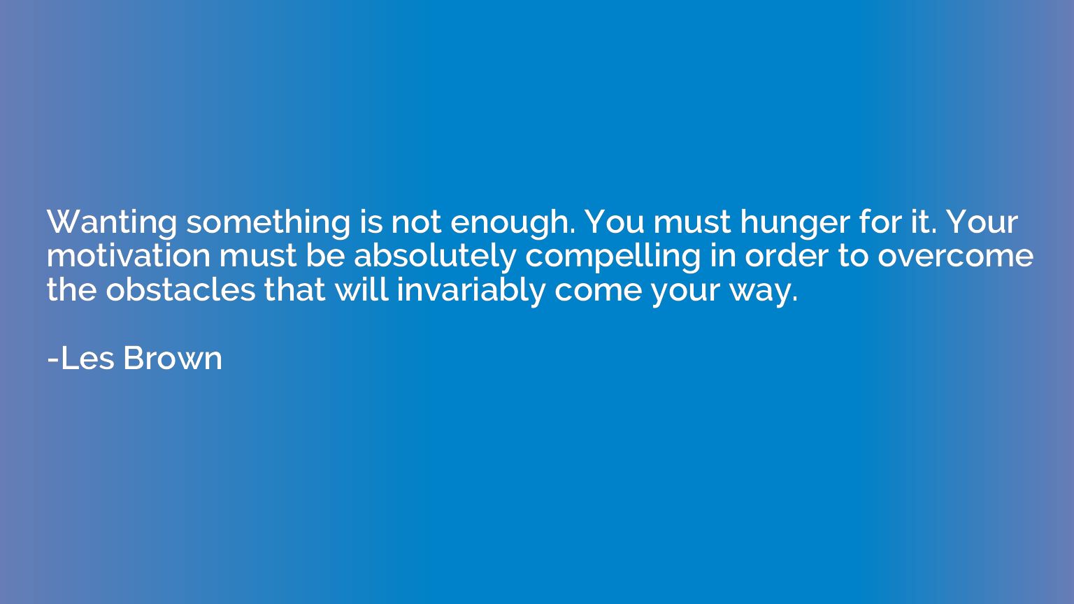 Wanting something is not enough. You must hunger for it. You