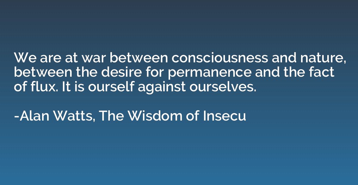 We are at war between consciousness and nature, between the 