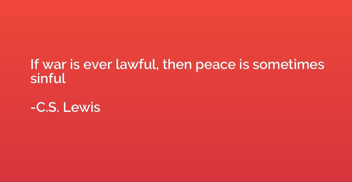 If war is ever lawful, then peace is sometimes sinful