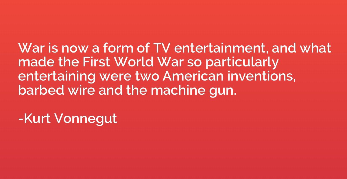War is now a form of TV entertainment, and what made the Fir