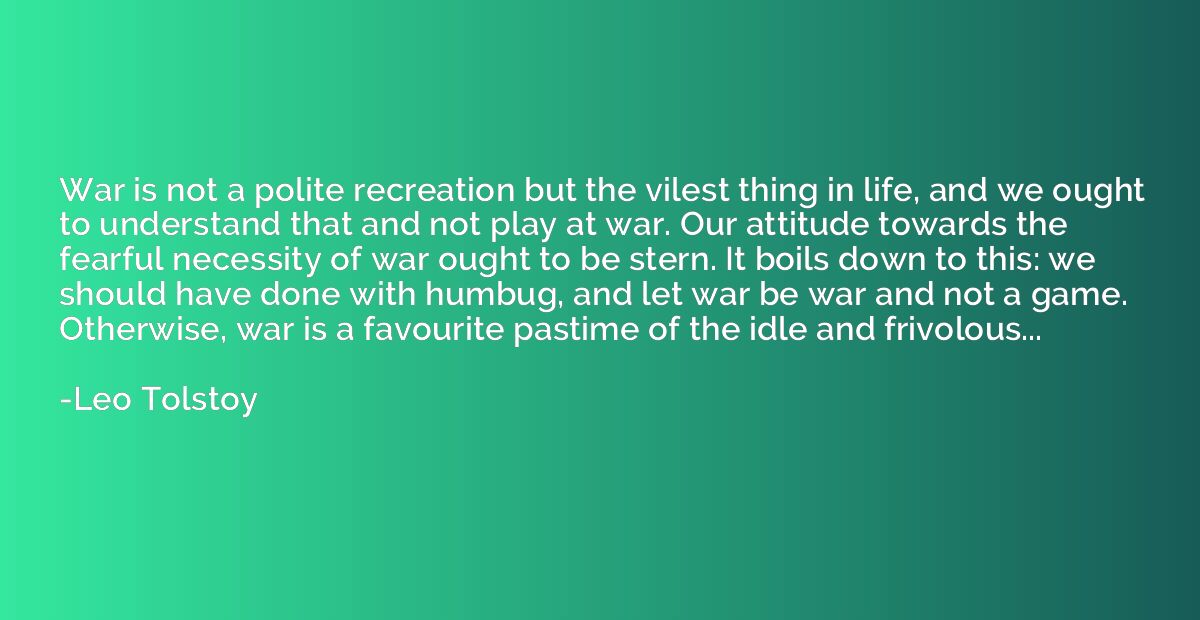 War is not a polite recreation but the vilest thing in life,