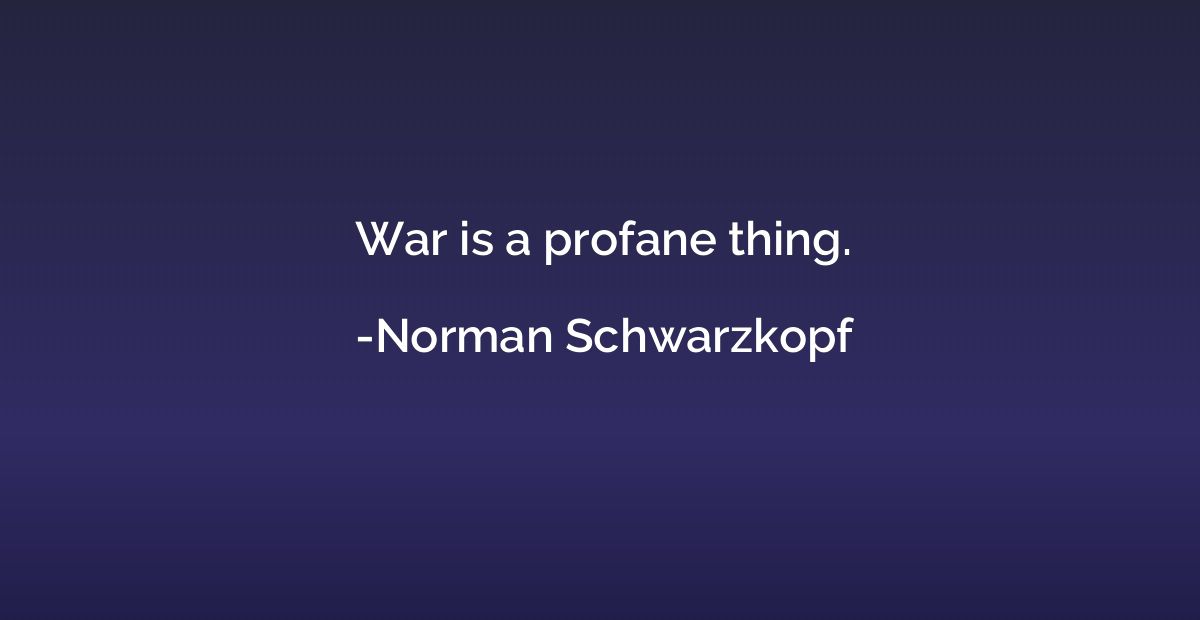 War is a profane thing.