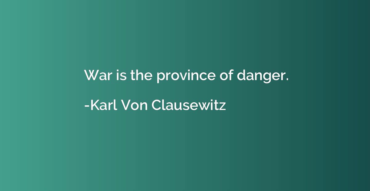 War is the province of danger.