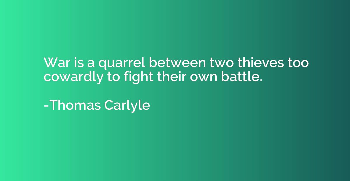 War is a quarrel between two thieves too cowardly to fight t