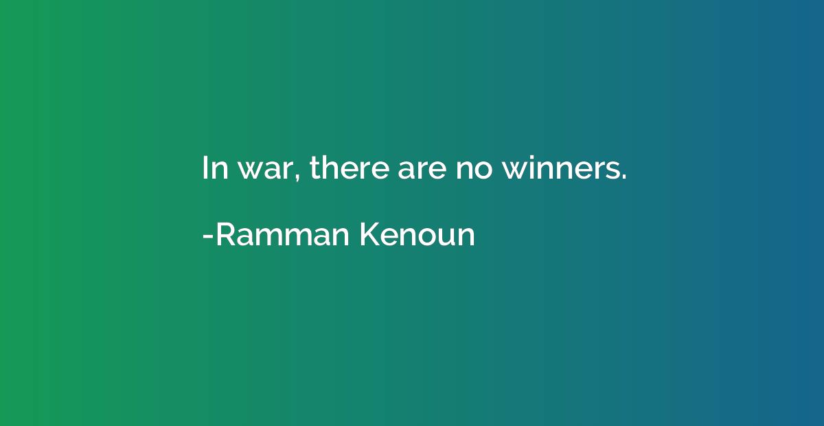 In war, there are no winners.