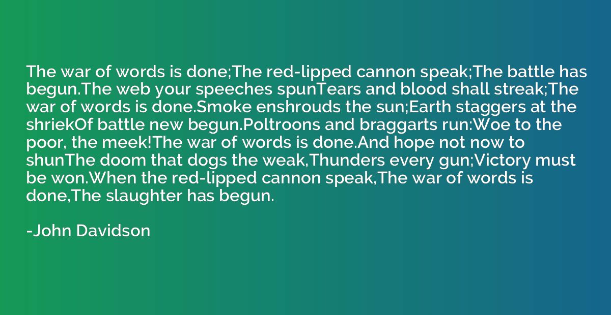 The war of words is done;The red-lipped cannon speak;The bat
