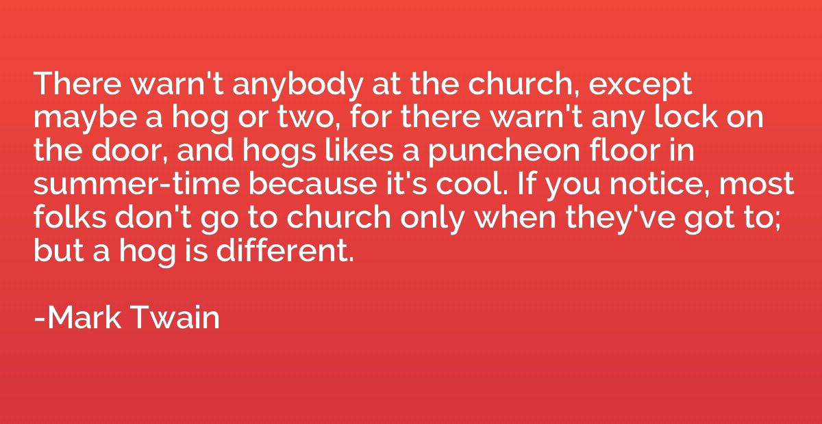 There warn't anybody at the church, except maybe a hog or tw