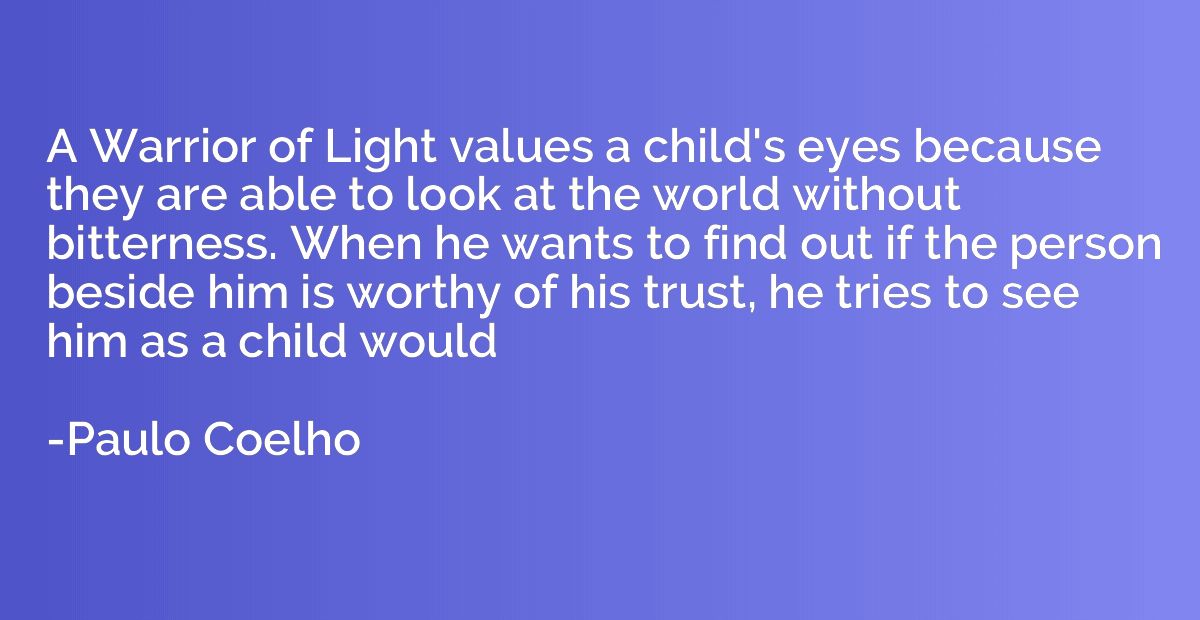 A Warrior of Light values a child's eyes because they are ab