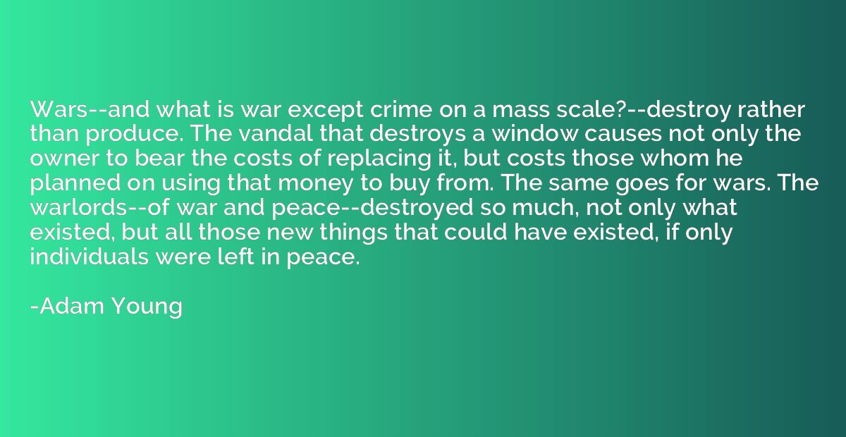 Wars--and what is war except crime on a mass scale?--destroy