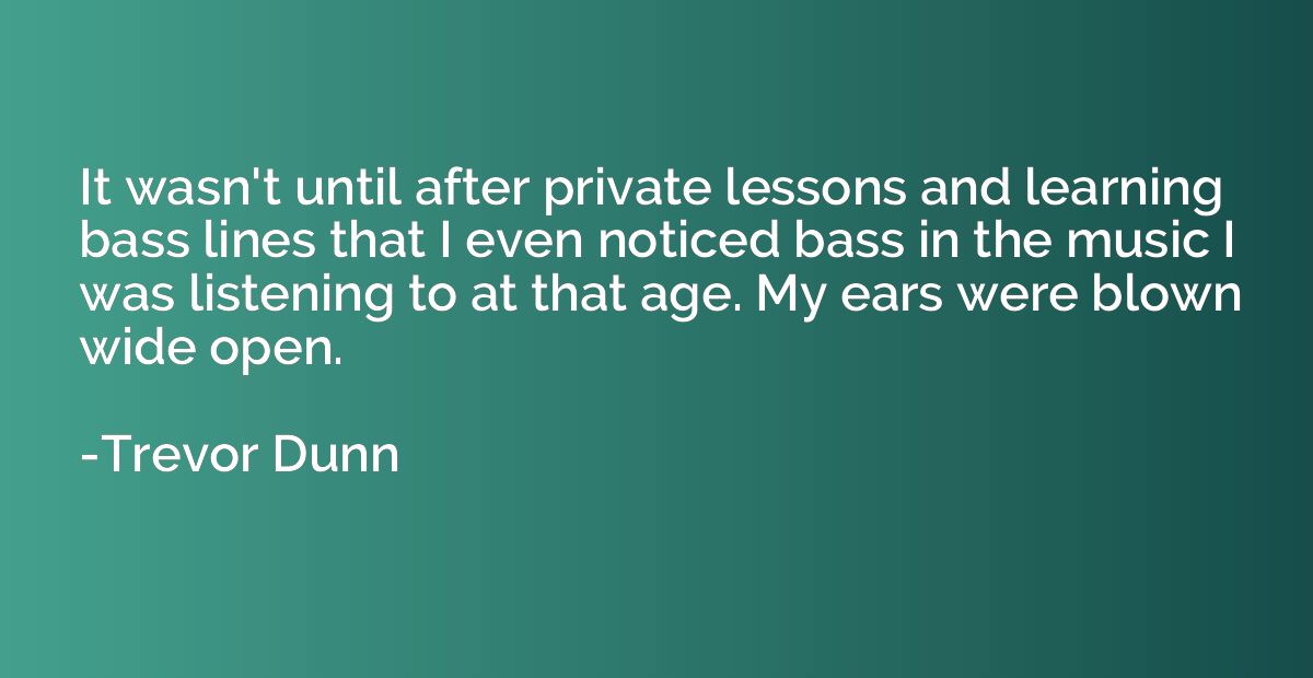 It wasn't until after private lessons and learning bass line
