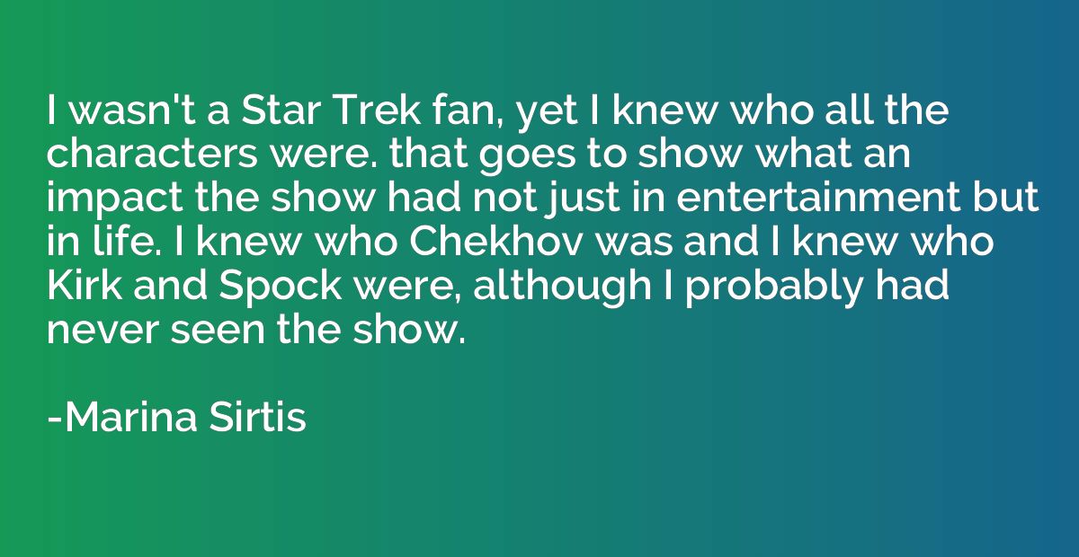I wasn't a Star Trek fan, yet I knew who all the characters 