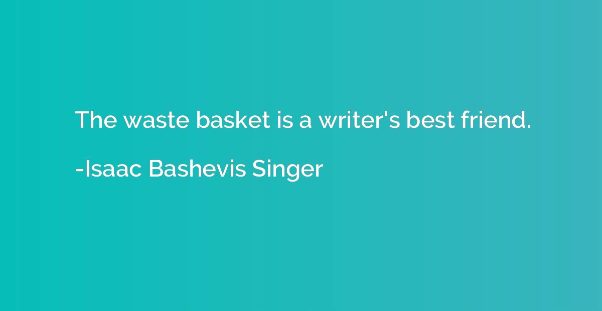 The waste basket is a writer's best friend.