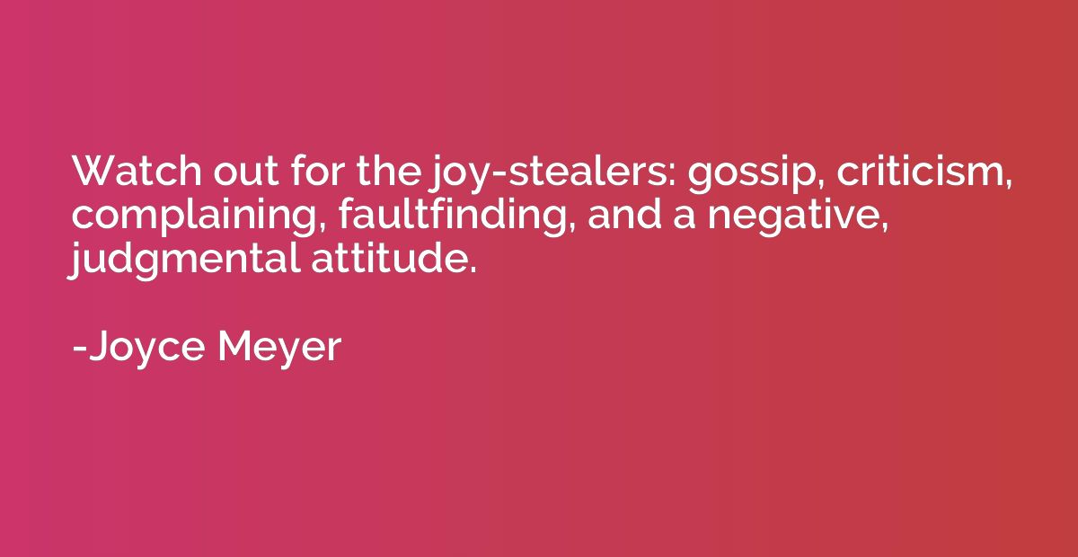 Watch out for the joy-stealers: gossip, criticism, complaini