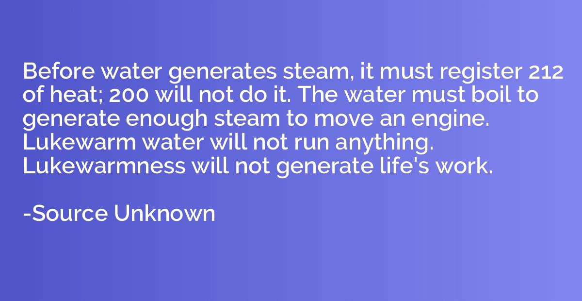 Before water generates steam, it must register 212 of heat; 
