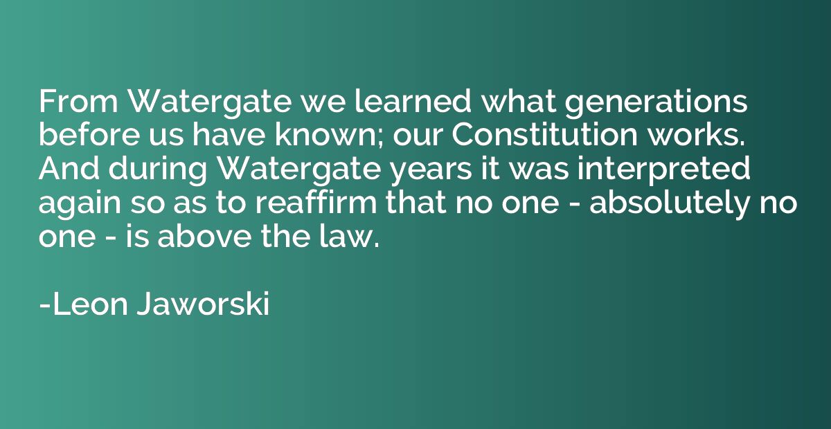 From Watergate we learned what generations before us have kn