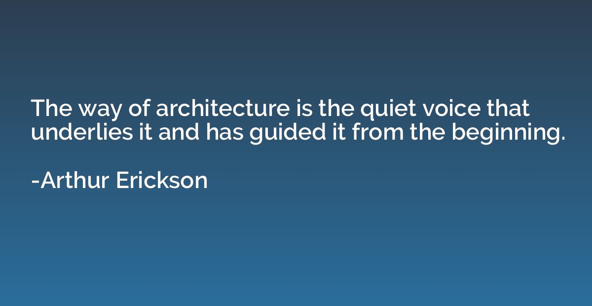 The way of architecture is the quiet voice that underlies it