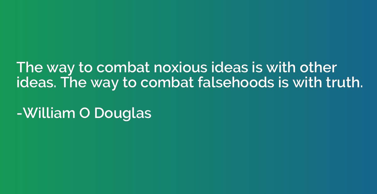 The way to combat noxious ideas is with other ideas. The way